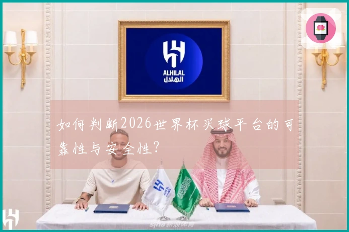 如何判断2026世界杯买球平台的可靠性与安全性？